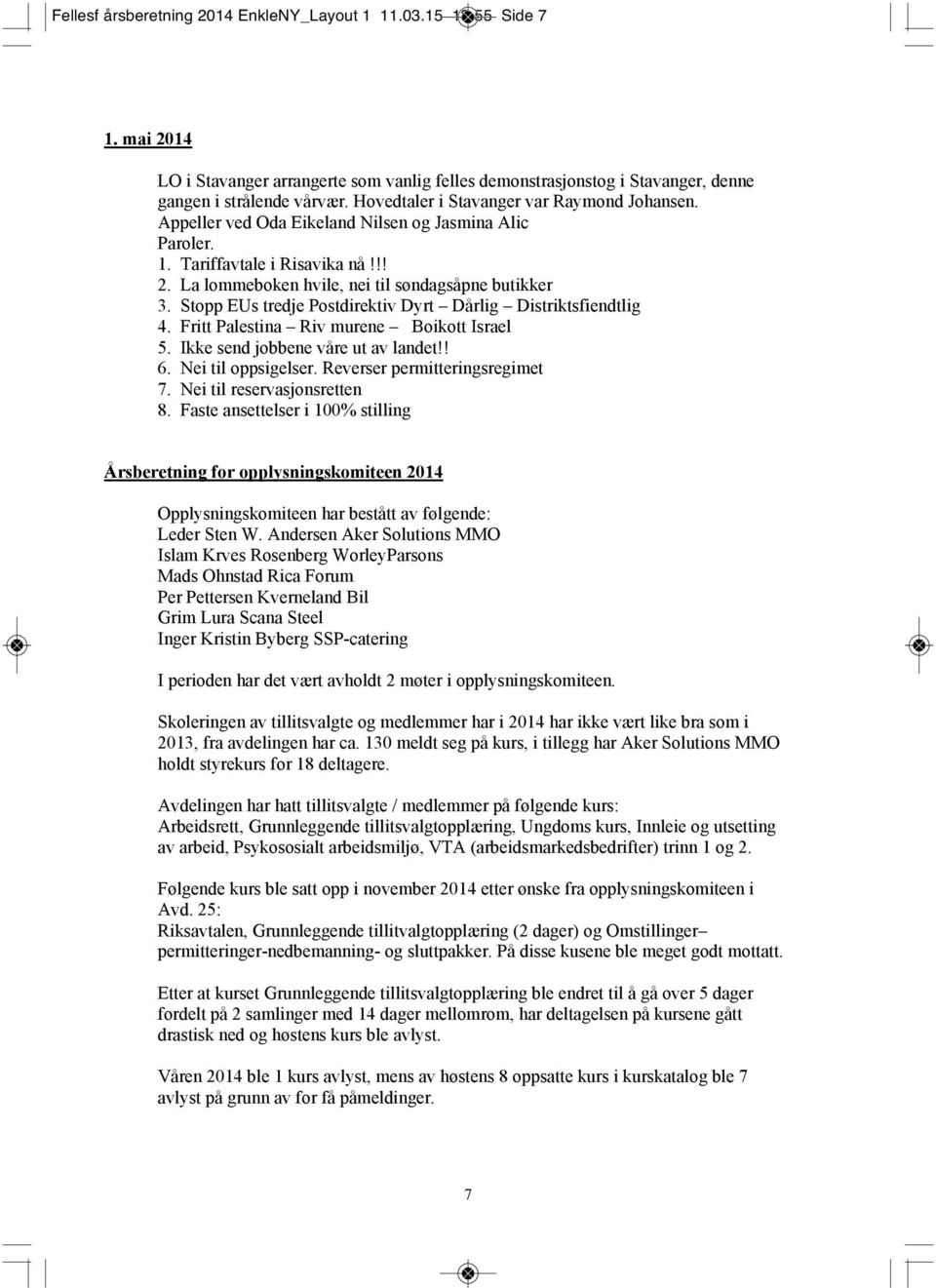 Stopp EUs tredje Postdirektiv Dyrt Dårlig Distriktsfiendtlig 4. Fritt Palestina Riv murene Boikott Israel 5. Ikke send jobbene våre ut av landet!! 6. Nei til oppsigelser.