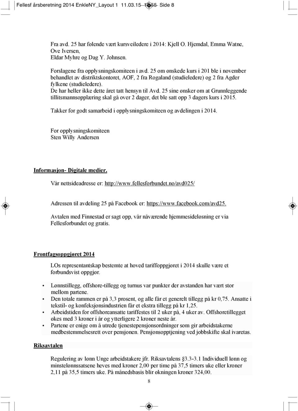 De har heller ikke dette året tatt hensyn til Avd. 25 sine ønsker om at Grunnleggende tillitsmannsopplæring skal gå over 2 dager, det ble satt opp 3 dagers kurs i 2015.