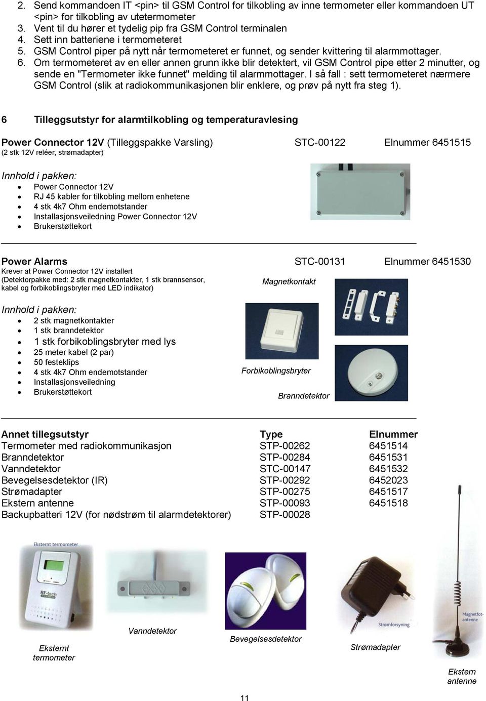 Om termometeret av en eller annen grunn ikke blir detektert, vil GSM Control pipe etter 2 minutter, og sende en "Termometer ikke funnet" melding til alarmmottager.