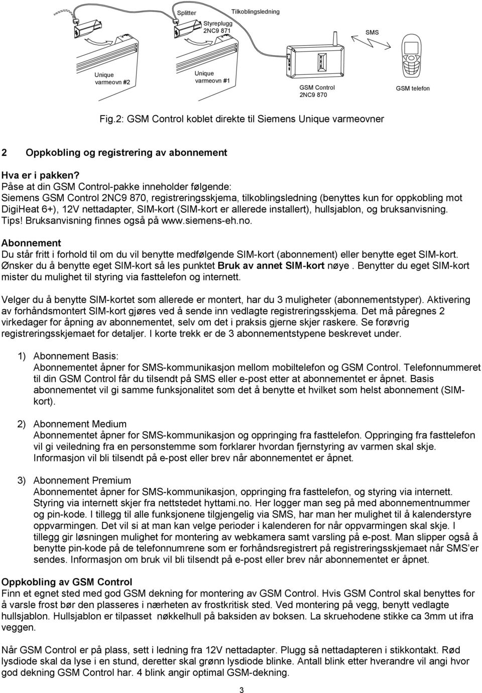 Påse at din GSM Control-pakke inneholder følgende: Siemens GSM Control 2NC9 870, registreringsskjema, tilkoblingsledning (benyttes kun for oppkobling mot DigiHeat 6+), 12V nettadapter, SIM-kort