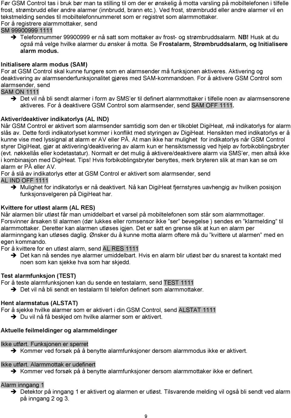 For å registrere alarmmottaker, send SM 99900999 1111 Telefonnummer 99900999 er nå satt som mottaker av frost- og strømbruddsalarm. NB! Husk at du også må velge hvilke alarmer du ønsker å motta.