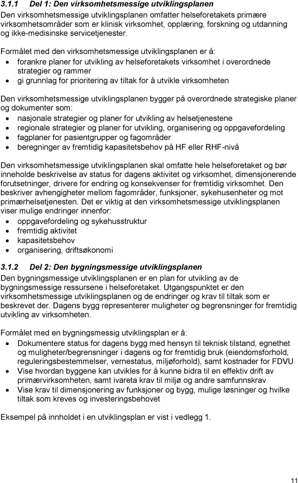 Formålet med den virksomhetsmessige utviklingsplanen er å: forankre planer for utvikling av helseforetakets virksomhet i overordnede strategier og rammer gi grunnlag for prioritering av tiltak for å