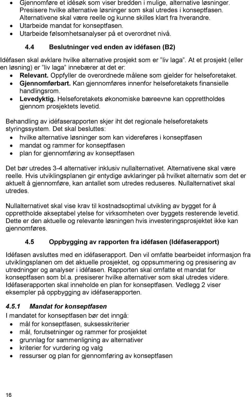 4 Beslutninger ved enden av idéfasen (B2) Idéfasen skal avklare hvilke alternative prosjekt som er liv laga. At et prosjekt (eller en løsning) er liv laga innebærer at det er: Relevant.