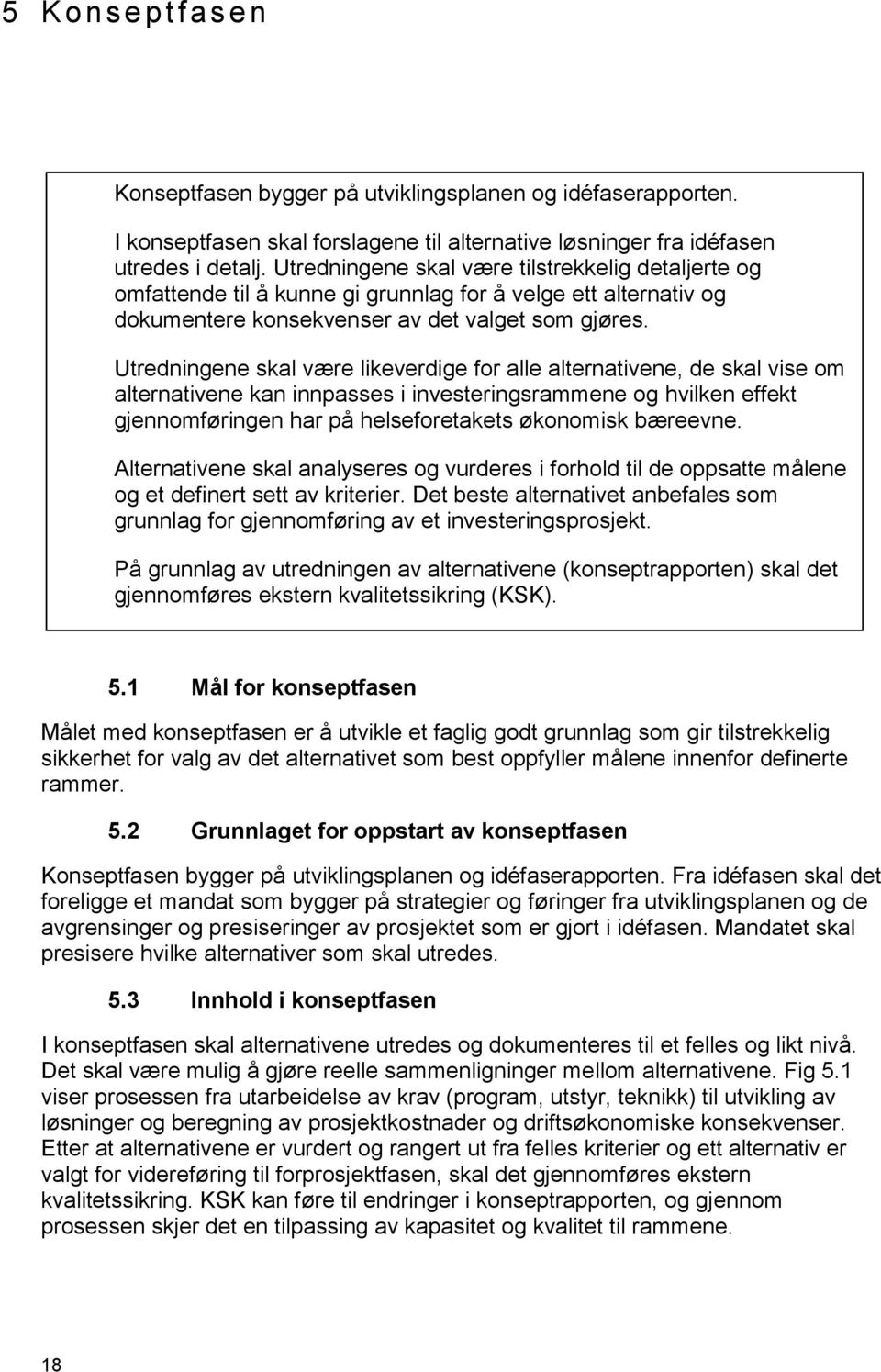 Utredningene skal være likeverdige for alle alternativene, de skal vise om alternativene kan innpasses i investeringsrammene og hvilken effekt gjennomføringen har på helseforetakets økonomisk