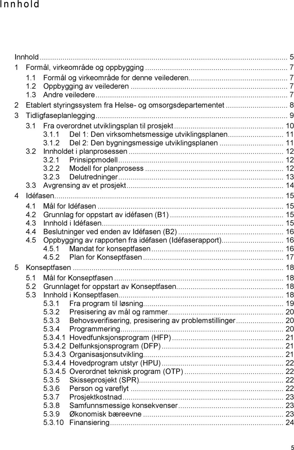 .. 11 3.1.2 Del 2: Den bygningsmessige utviklingsplanen... 11 3.2 Innholdet i planprosessen... 12 3.2.1 Prinsippmodell... 12 3.2.2 Modell for planprosess... 12 3.2.3 Delutredninger... 13 3.