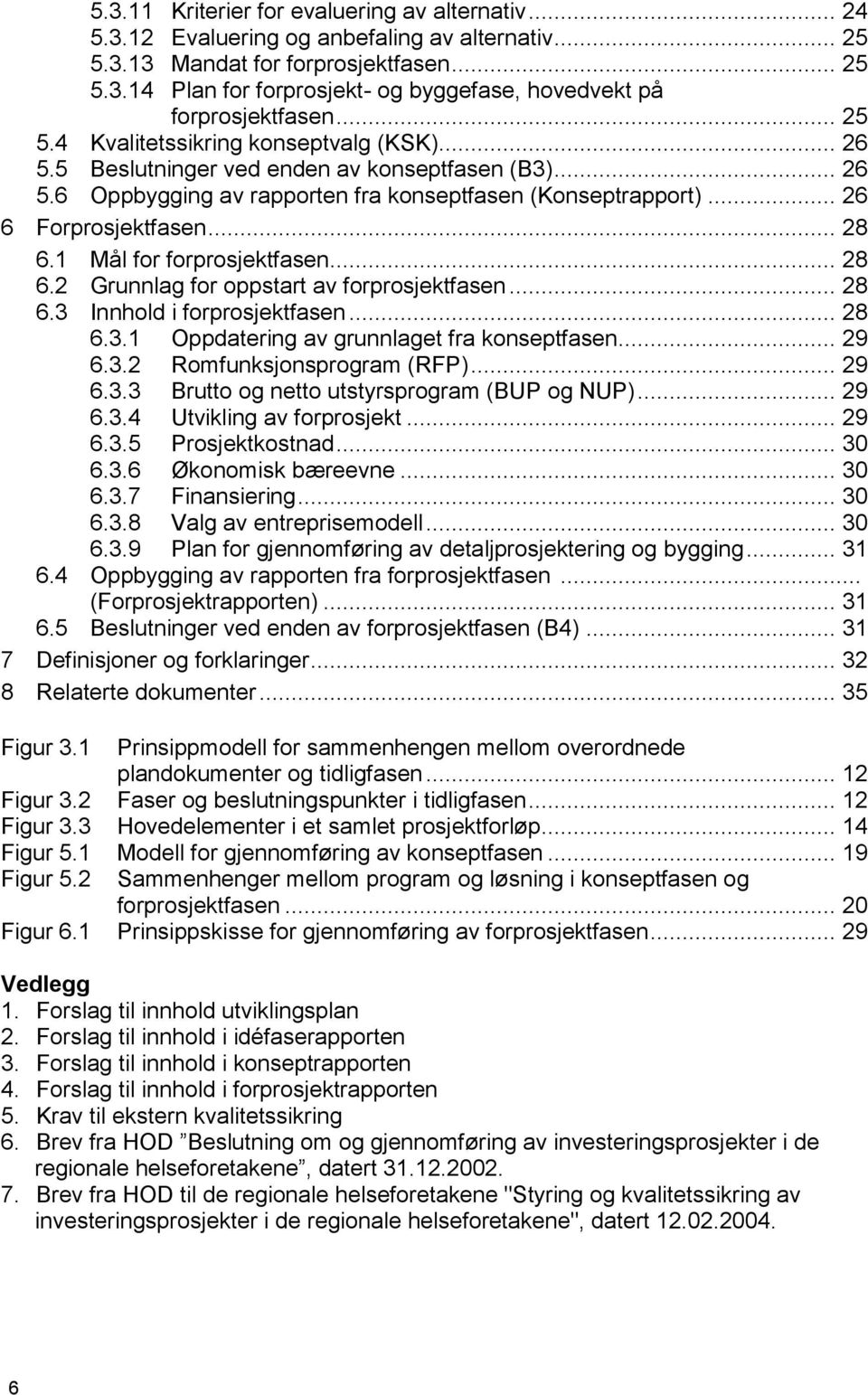 1 Mål for forprosjektfasen... 28 6.2 Grunnlag for oppstart av forprosjektfasen... 28 6.3 Innhold i forprosjektfasen... 28 6.3.1 Oppdatering av grunnlaget fra konseptfasen... 29 6.3.2 Romfunksjonsprogram (RFP).