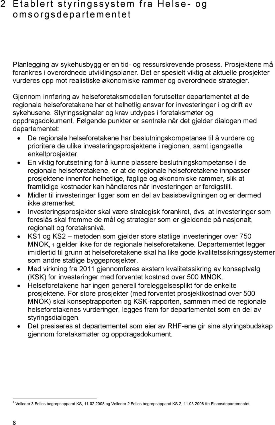 Gjennom innføring av helseforetaksmodellen forutsetter departementet at de regionale helseforetakene har et helhetlig ansvar for investeringer i og drift av sykehusene.