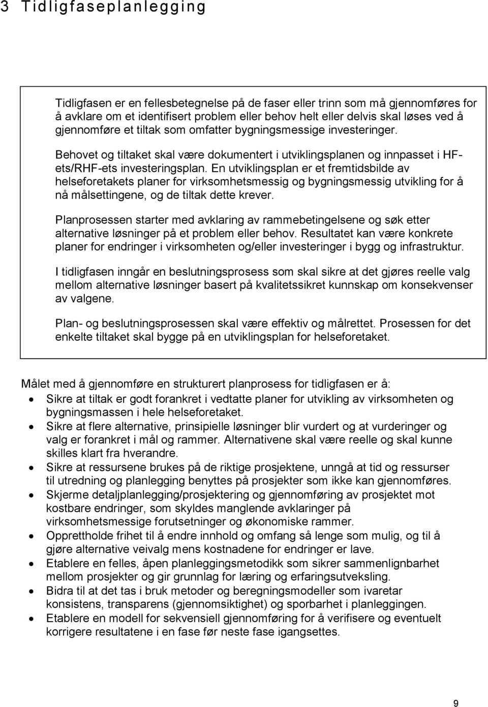 En utviklingsplan er et fremtidsbilde av helseforetakets planer for virksomhetsmessig og bygningsmessig utvikling for å nå målsettingene, og de tiltak dette krever.