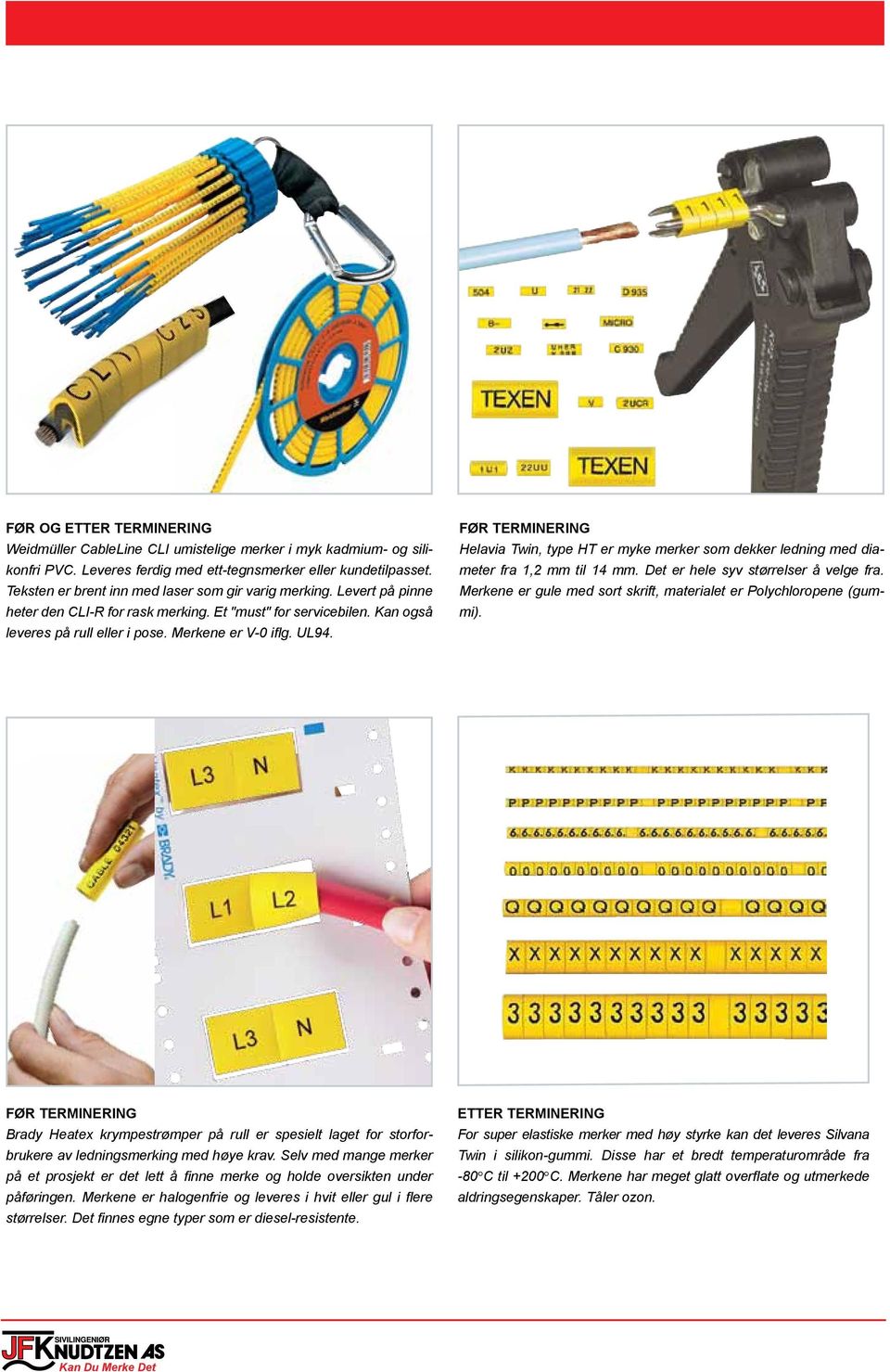 FØR TERMINERING Helavia Twin, type HT er myke merker som dekker ledning med diameter fra 1,2 mm til 14 mm. Det er hele syv størrelser å velge fra.