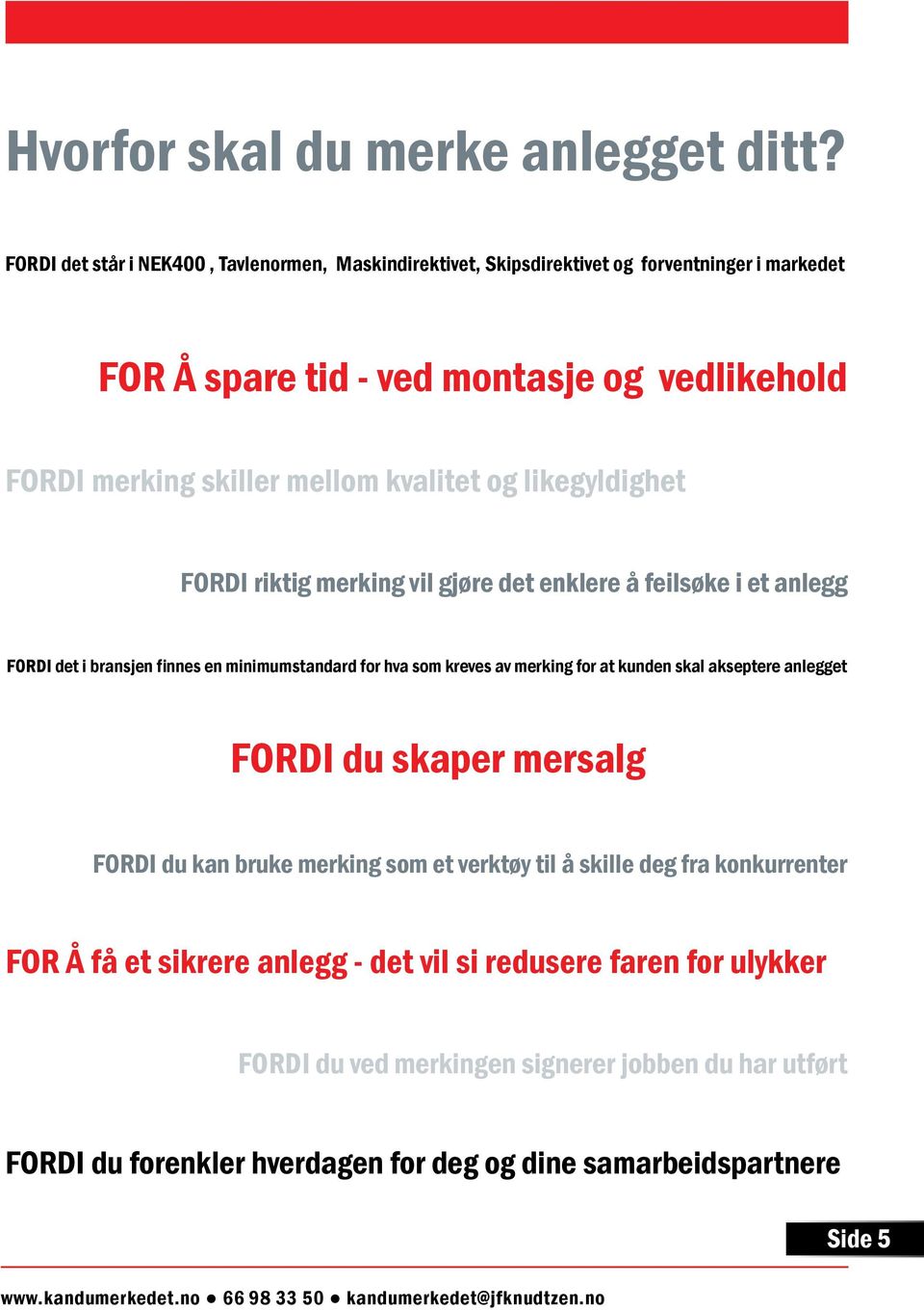 likegyldighet FORDI riktig merking vil gjøre det enklere å feilsøke i et anlegg FORDI det i bransjen finnes en minimumstandard for hva som kreves av merking for at kunden skal akseptere