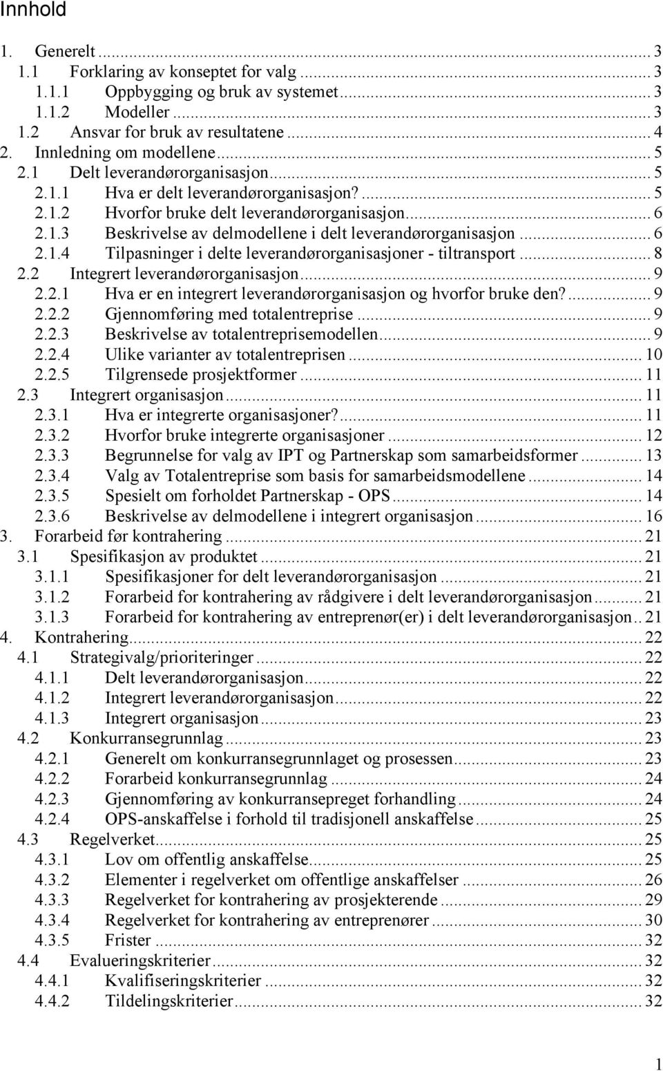 .. 6 2.1.4 Tilpasninger i delte leverandørorganisasjoner - tiltransport... 8 2.2 Integrert leverandørorganisasjon... 9 2.2.1 Hva er en integrert leverandørorganisasjon og hvorfor bruke den?... 9 2.2.2 Gjennomføring med totalentreprise.