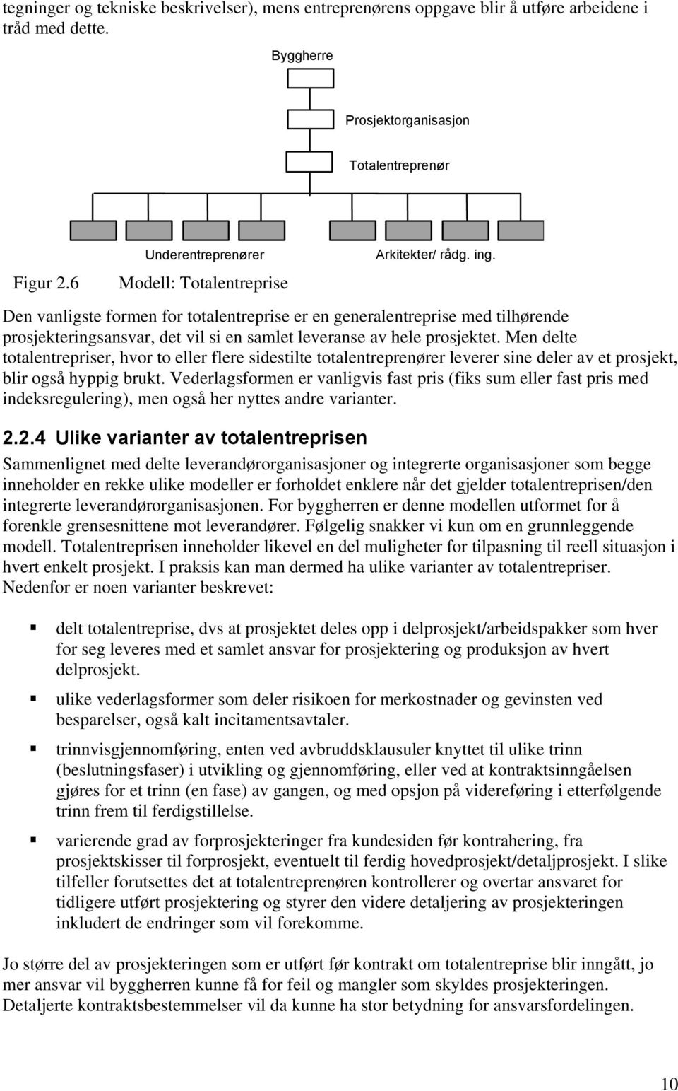 Men delte totalentrepriser, hvor to eller flere sidestilte totalentreprenører leverer sine deler av et prosjekt, blir også hyppig brukt.