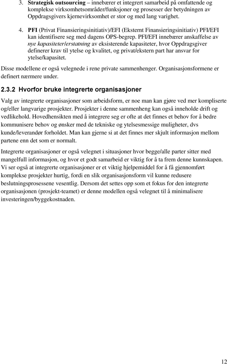 PFI/EFI innebærer anskaffelse av nye kapasiteter/erstatning av eksisterende kapasiteter, hvor Oppdragsgiver definerer krav til ytelse og kvalitet, og privat/ekstern part har ansvar for