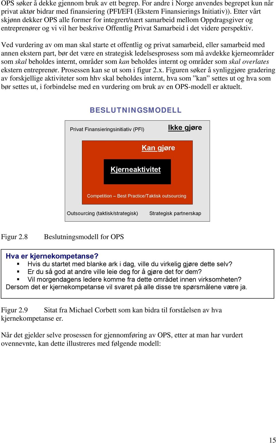 Ved vurdering av om man skal starte et offentlig og privat samarbeid, eller samarbeid med annen ekstern part, bør det være en strategisk ledelsesprosess som må avdekke kjerneområder som skal beholdes