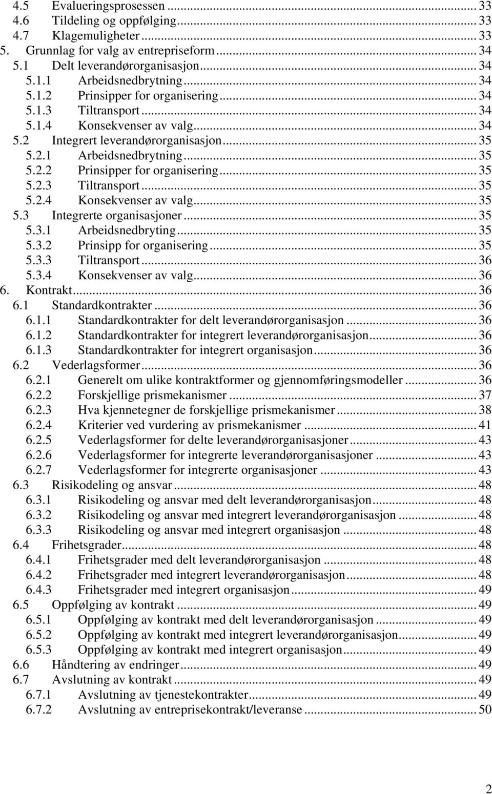 .. 35 5.3.1 Arbeidsnedbryting... 35 5.3.2 Prinsipp for organisering... 35 5.3.3 Tiltransport... 36 5.3.4 Konsekvenser av valg... 36 6. Kontrakt... 36 6.1 Standardkontrakter... 36 6.1.1 Standardkontrakter for delt leverandørorganisasjon.