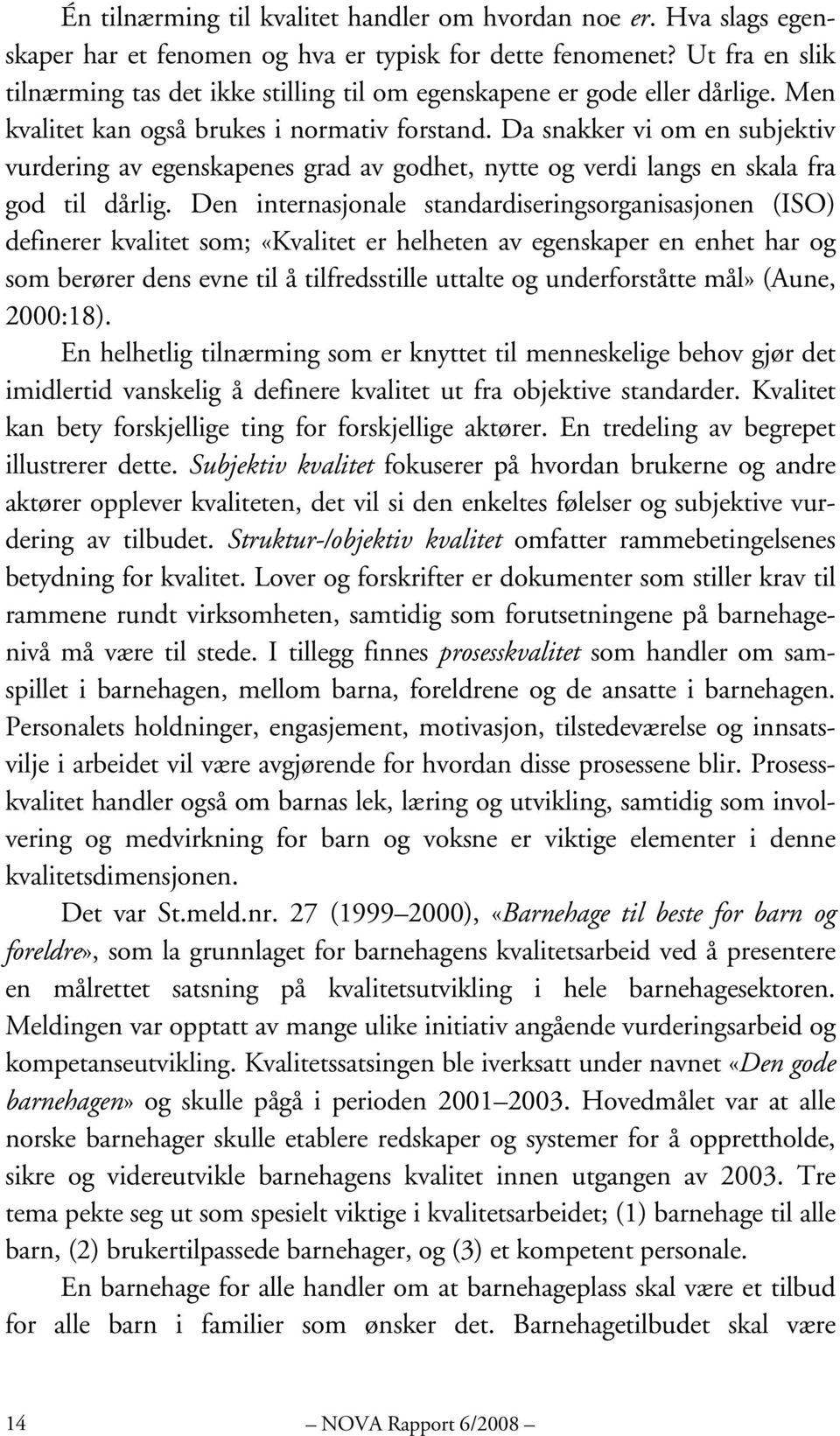 Da snakker vi om en subjektiv vurdering av egenskapenes grad av godhet, nytte og verdi langs en skala fra god til dårlig.