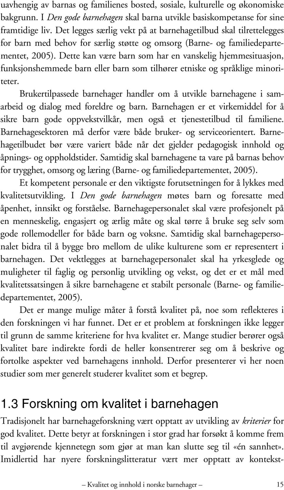 Dette kan være barn som har en vanskelig hjemmesituasjon, funksjonshemmede barn eller barn som tilhører etniske og språklige minoriteter.