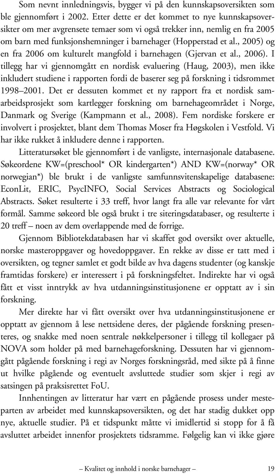 , 2005) og en fra 2006 om kulturelt mangfold i barnehagen (Gjervan et al., 2006).