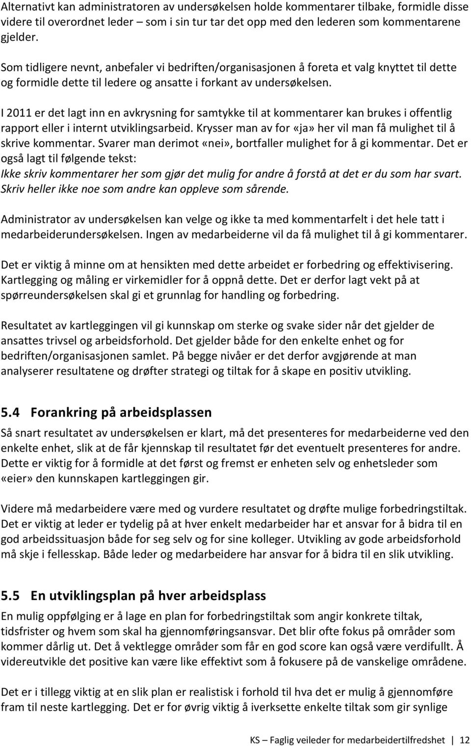 I 2011 er det lagt inn en avkrysning for samtykke til at kommentarer kan brukes i offentlig rapport eller i internt utviklingsarbeid.