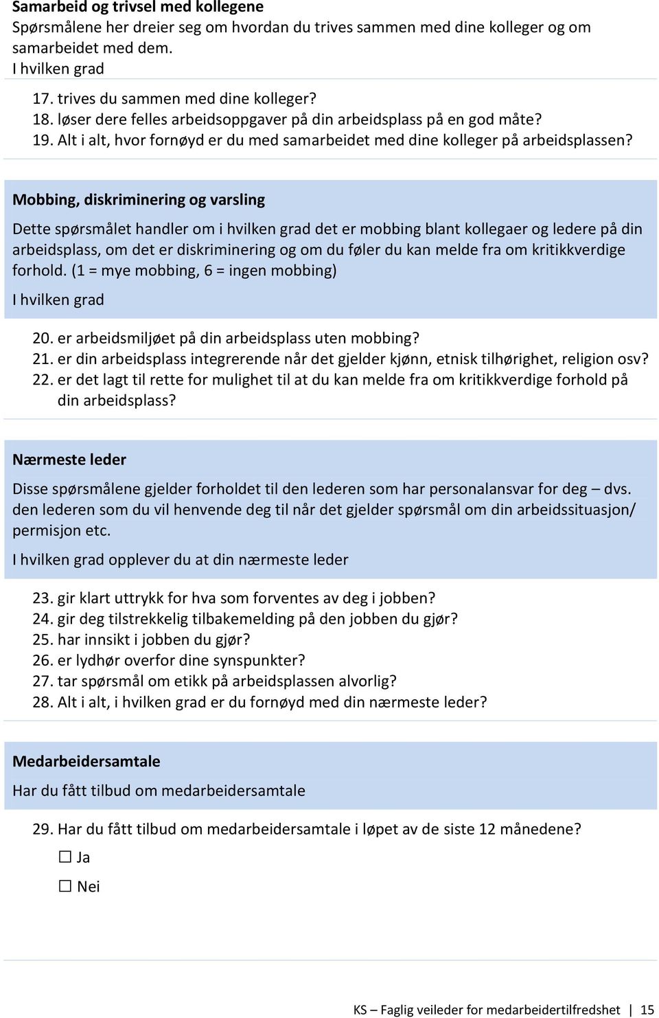 Mobbing, diskriminering og varsling Dette spørsmålet handler om i hvilken grad det er mobbing blant kollegaer og ledere på din arbeidsplass, om det er diskriminering og om du føler du kan melde fra