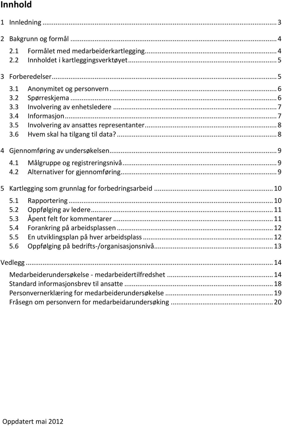 .. 9 4.1 Målgruppe og registreringsnivå... 9 4.2 Alternativer for gjennomføring... 9 5 Kartlegging som grunnlag for forbedringsarbeid... 10 5.1 Rapportering... 10 5.2 Oppfølging av ledere... 11 5.