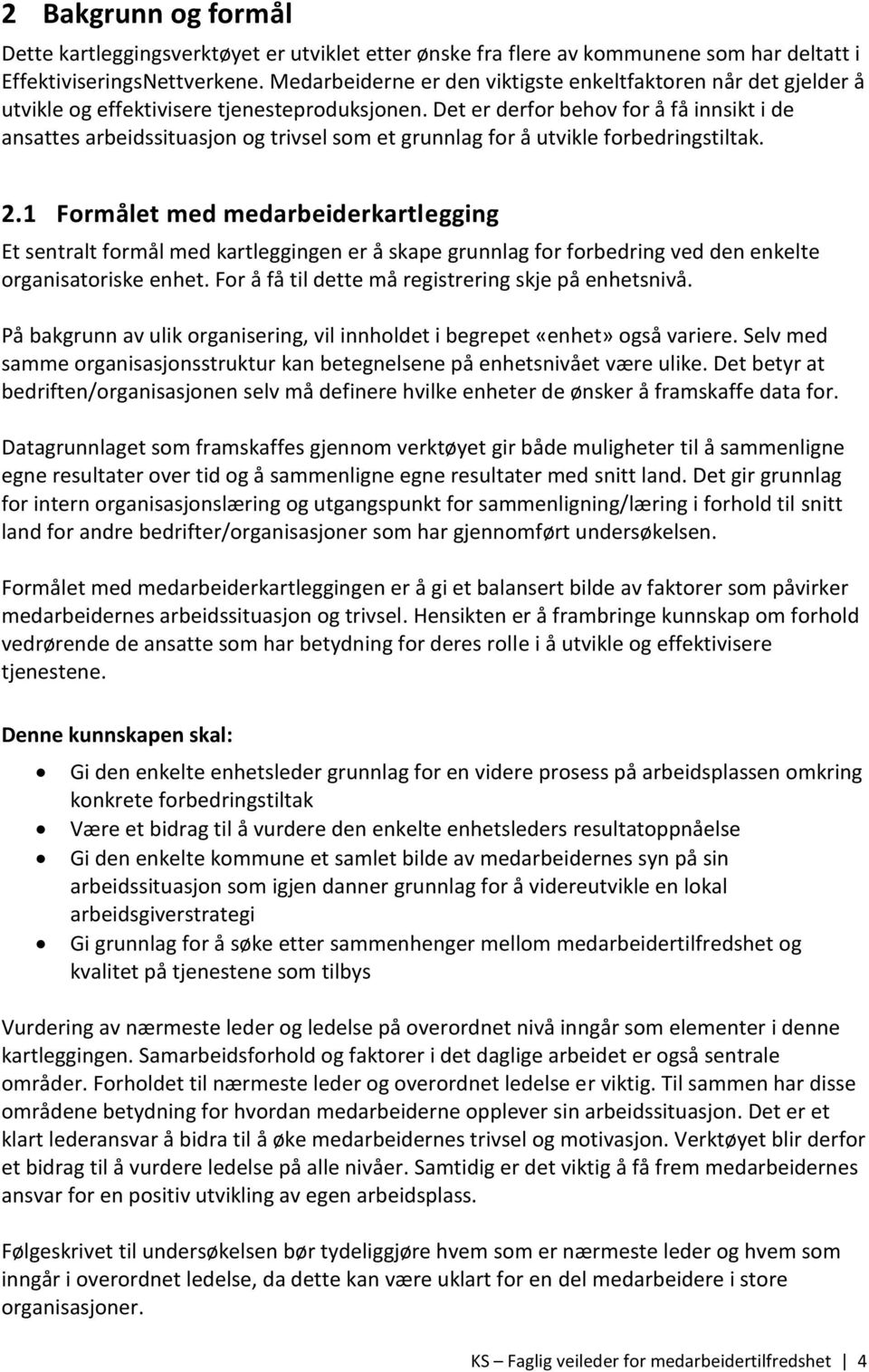 Det er derfor behov for å få innsikt i de ansattes arbeidssituasjon og trivsel som et grunnlag for å utvikle forbedringstiltak. 2.