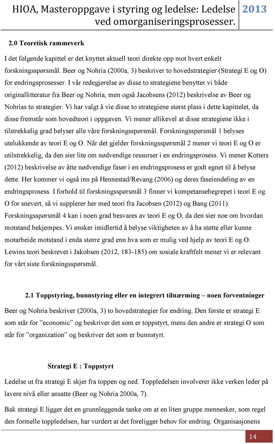 I vår redegjørelse av disse to strategiene benytter vi både originallitteratur fra Beer og Nohria, men også Jacobsens (2012) beskrivelse av Beer og Nohrias to strategier.