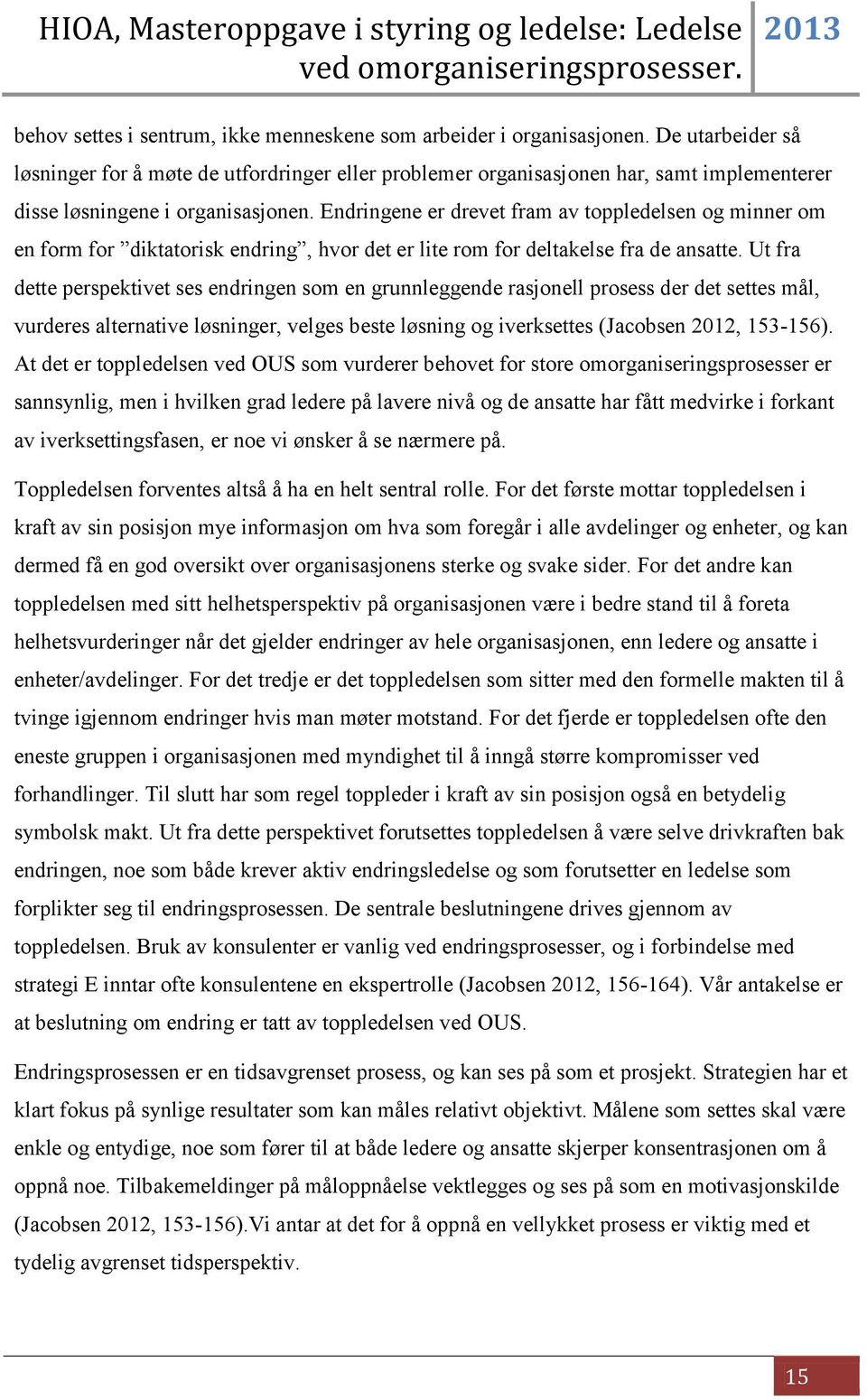 Endringene er drevet fram av toppledelsen og minner om en form for diktatorisk endring, hvor det er lite rom for deltakelse fra de ansatte.