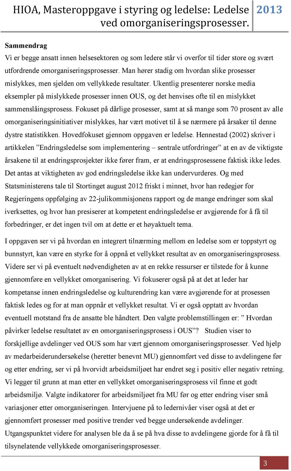 Ukentlig presenterer norske media eksempler på mislykkede prosesser innen OUS, og det henvises ofte til en mislykket sammenslåingsprosess.