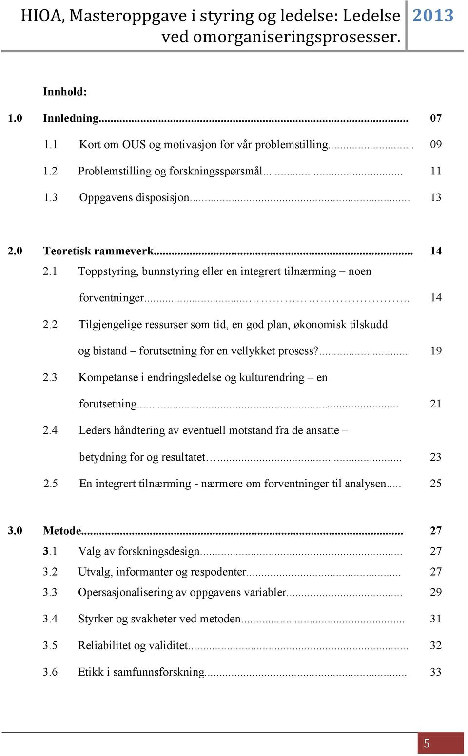 2 Tilgjengelige ressurser som tid, en god plan, økonomisk tilskudd og bistand forutsetning for en vellykket prosess?... 19 2.3 Kompetanse i endringsledelse og kulturendring en forutsetning... 21 2.