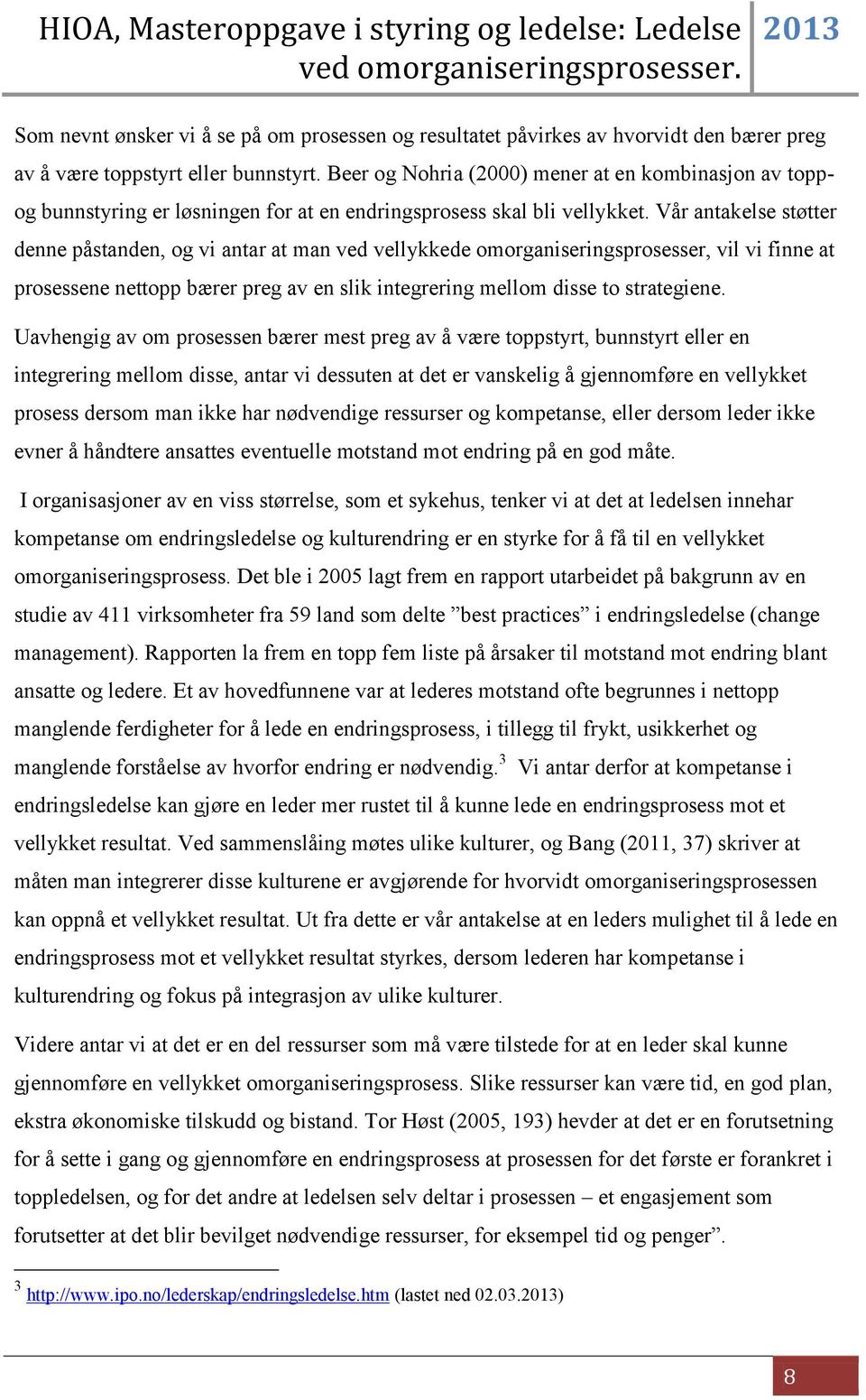 Vår antakelse støtter denne påstanden, og vi antar at man ved vellykkede omorganiseringsprosesser, vil vi finne at prosessene nettopp bærer preg av en slik integrering mellom disse to strategiene.