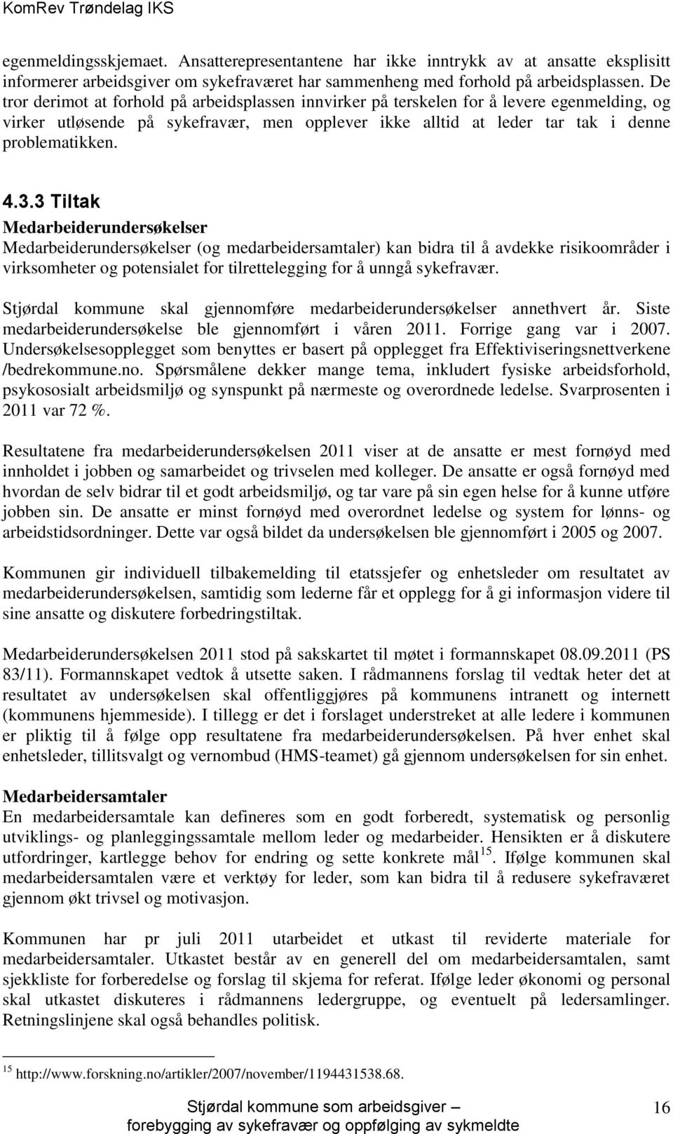 3 Tiltak Medarbeiderundersøkelser Medarbeiderundersøkelser (og medarbeidersamtaler) kan bidra til å avdekke risikoområder i virksomheter og potensialet for tilrettelegging for å unngå sykefravær.