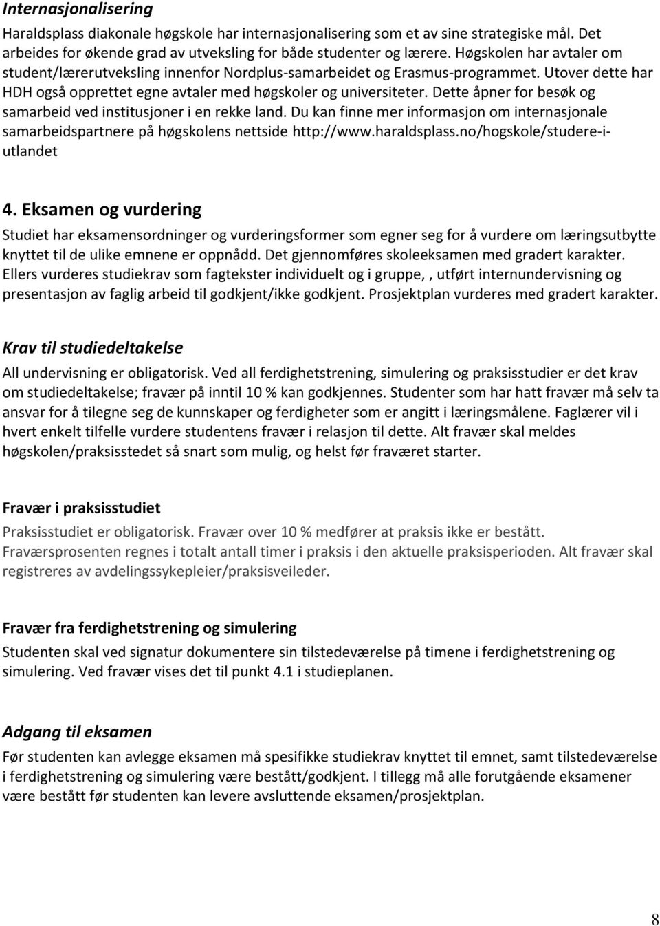 Dette åpner for besøk og samarbeid ved institusjoner i en rekke land. Du kan finne mer informasjon om internasjonale samarbeidspartnere på høgskolens nettside http://www.haraldsplass.