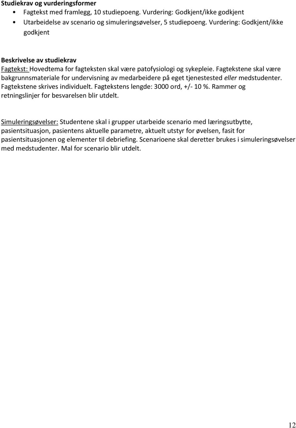 Fagtekstene skal være bakgrunnsmateriale for undervisning av medarbeidere på eget tjenestested eller medstudenter. Fagtekstene skrives individuelt. Fagtekstens lengde: 3000 ord, +/- 10 %.