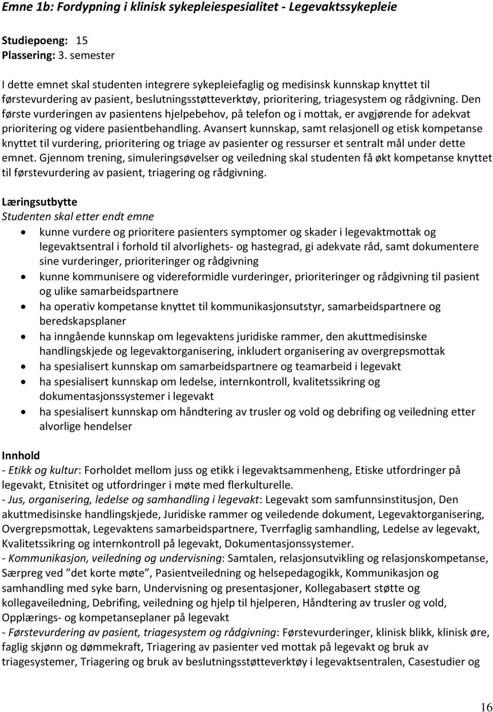 Den første vurderingen av pasientens hjelpebehov, på telefon og i mottak, er avgjørende for adekvat prioritering og videre pasientbehandling.