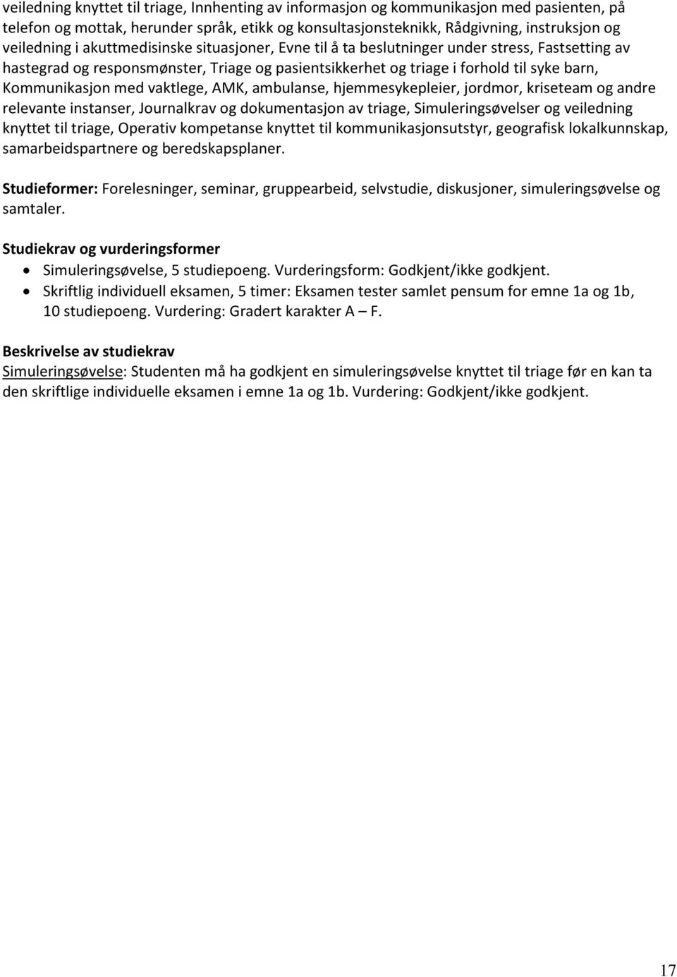 vaktlege, AMK, ambulanse, hjemmesykepleier, jordmor, kriseteam og andre relevante instanser, Journalkrav og dokumentasjon av triage, Simuleringsøvelser og veiledning knyttet til triage, Operativ