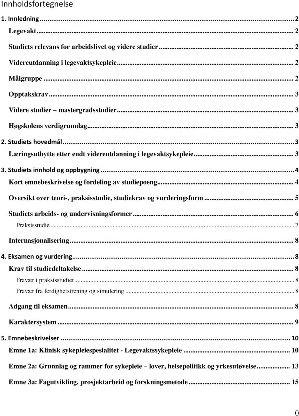 Studiets innhold og oppbygning... 4 Kort emnebeskrivelse og fordeling av studiepoeng... 4 Oversikt over teori-, praksisstudie, studiekrav og vurderingsform... 5 Studiets arbeids- og undervisningsformer.