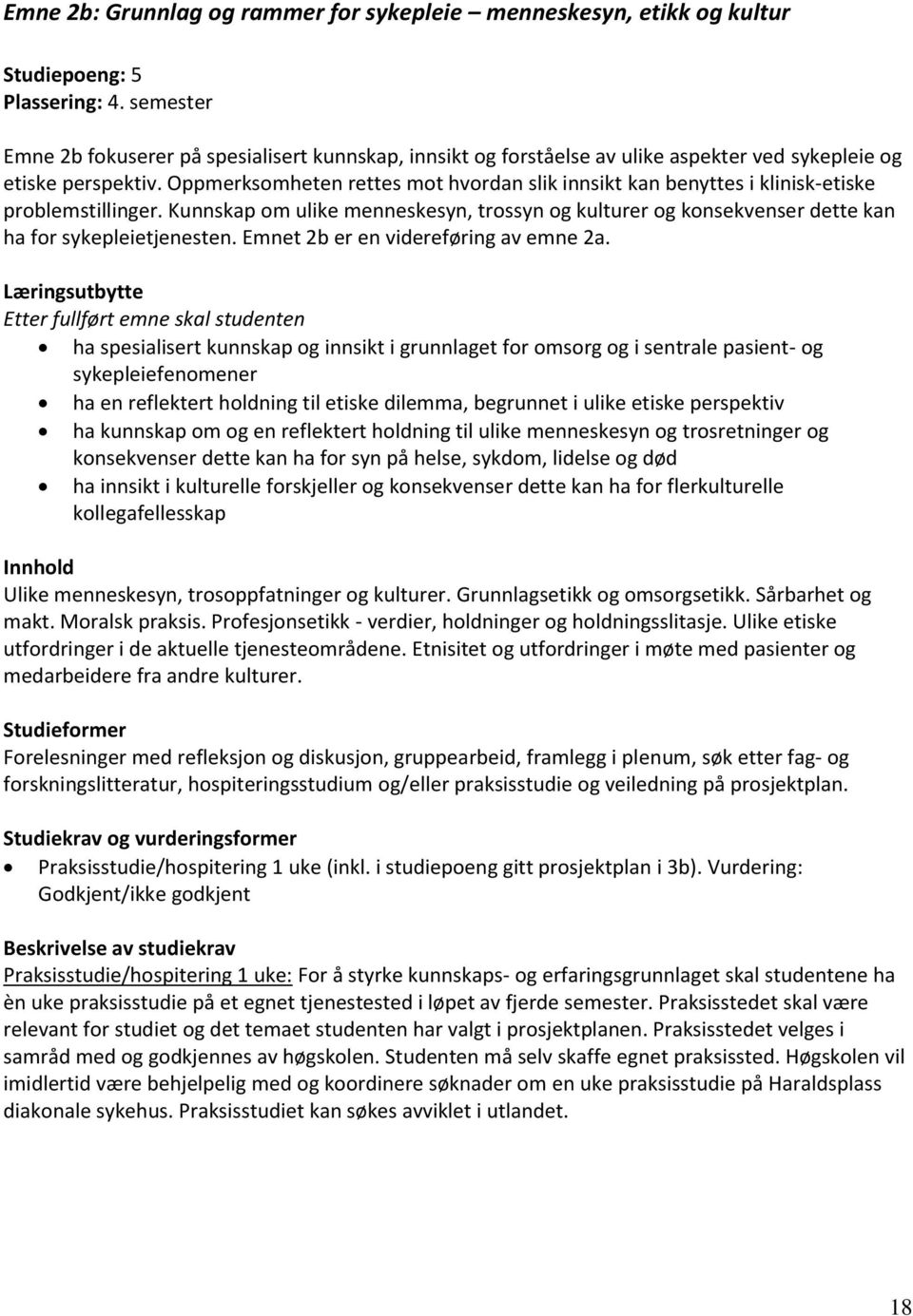 Oppmerksomheten rettes mot hvordan slik innsikt kan benyttes i klinisk-etiske problemstillinger. Kunnskap om ulike menneskesyn, trossyn og kulturer og konsekvenser dette kan ha for sykepleietjenesten.