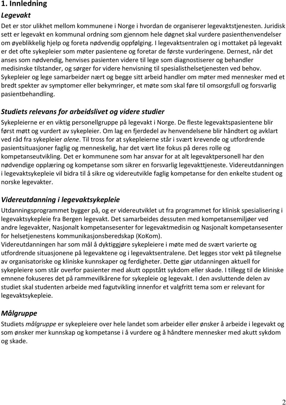 I legevaktsentralen og i mottaket på legevakt er det ofte sykepleier som møter pasientene og foretar de første vurderingene.