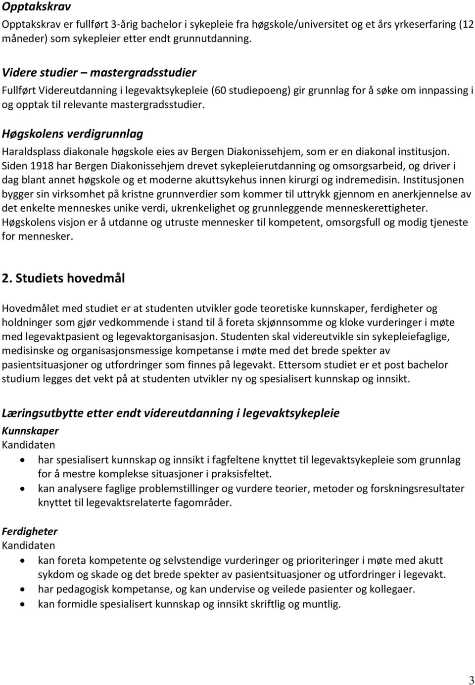 Høgskolens verdigrunnlag Haraldsplass diakonale høgskole eies av Bergen Diakonissehjem, som er en diakonal institusjon.