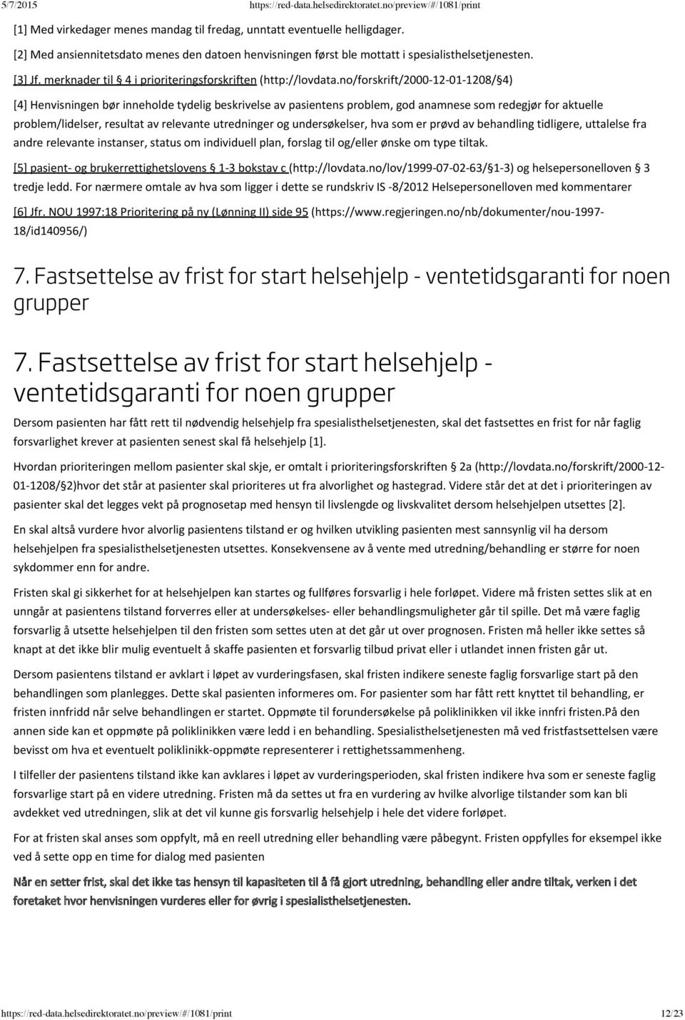 no/forskrift/2000 12 01 1208/ 4) [4] Henvisningen bør inneholde tydelig beskrivelse av pasientens problem, god anamnese som redegjør for aktuelle problem/lidelser, resultat av relevante utredninger