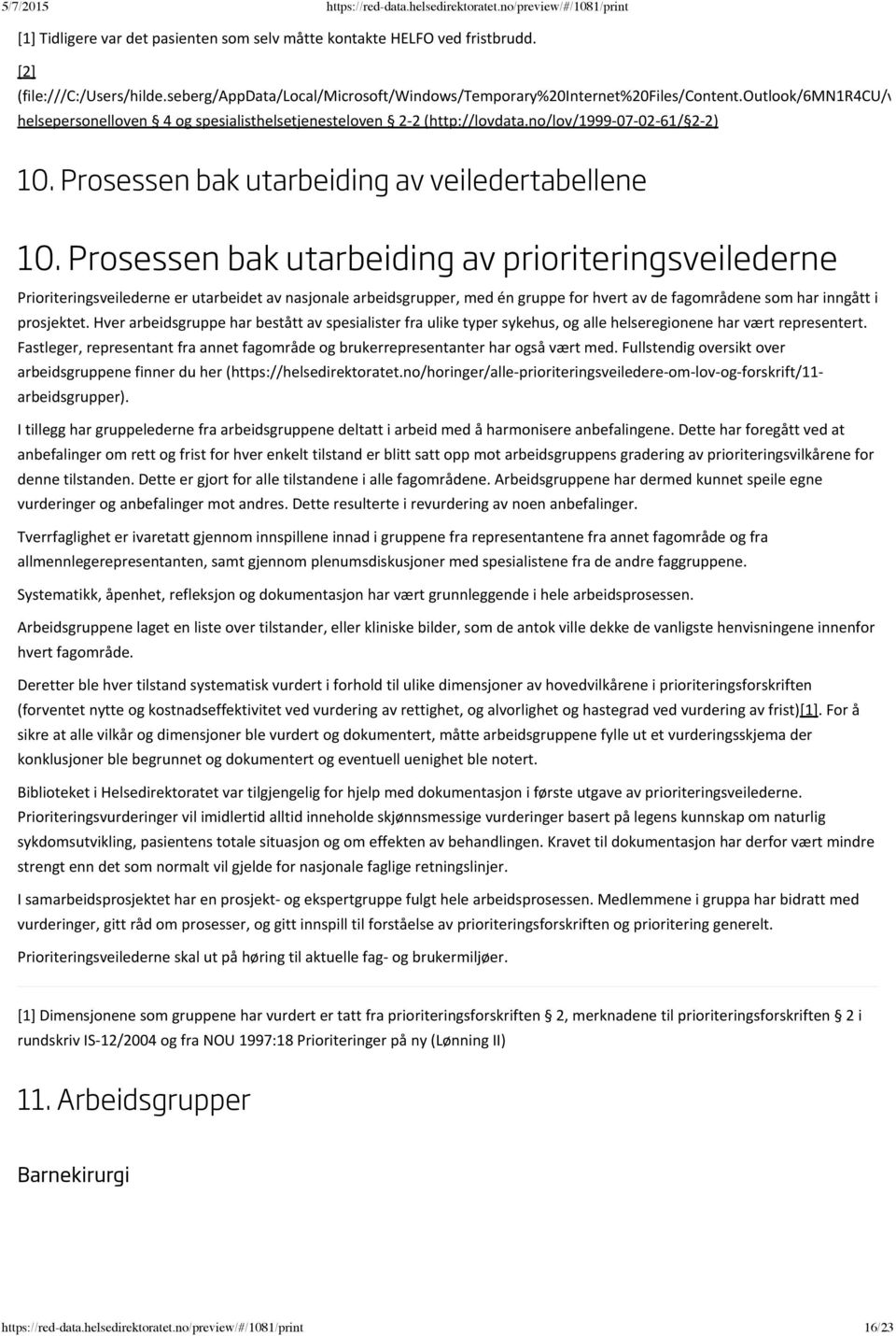 Prosessen bak utarbeiding av prioriteringsveilederne Prioriteringsveilederne er utarbeidet av nasjonale arbeidsgrupper, med én gruppe for hvert av de fagområdene som har inngått i prosjektet.