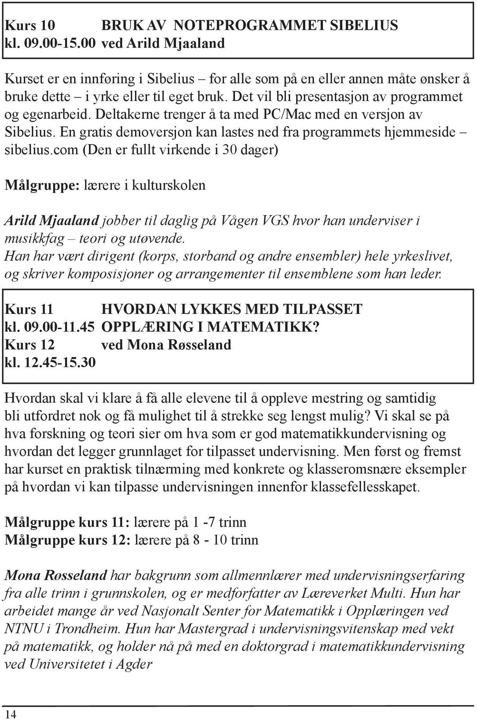 com (Den er fullt virkende i 30 dager) Målgruppe: lærere i kulturskolen Arild Mjaaland jobber til daglig på Vågen VGS hvor han underviser i musikkfag teori og utøvende.