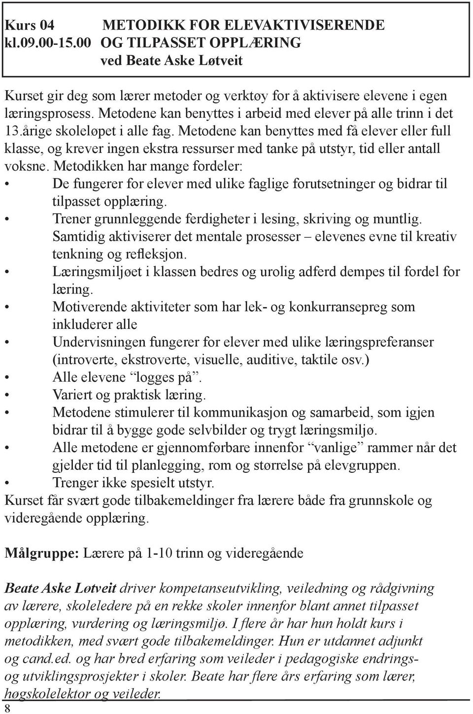 Metodene kan benyttes med få elever eller full klasse, og krever ingen ekstra ressurser med tanke på utstyr, tid eller antall voksne.