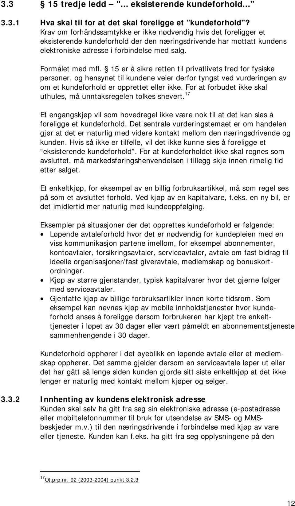 15 er å sikre retten til privatlivets fred for fysiske personer, og hensynet til kundene veier derfor tyngst ved vurderingen av om et kundeforhold er opprettet eller ikke.