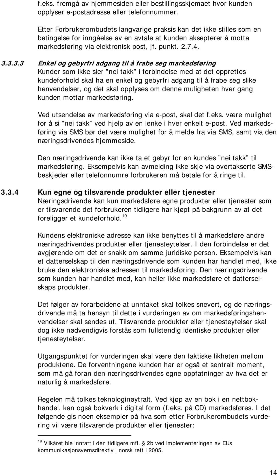 3.3.3 Enkel og gebyrfri adgang til å frabe seg markedsføring Kunder som ikke sier nei takk i forbindelse med at det opprettes kundeforhold skal ha en enkel og gebyrfri adgang til å frabe seg slike