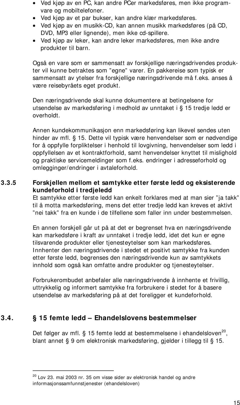 Også en vare som er sammensatt av forskjellige næringsdrivendes produkter vil kunne betraktes som egne varer. En pakkereise som typisk er sammensatt av ytelser fra forskjellige næringsdrivende må f.