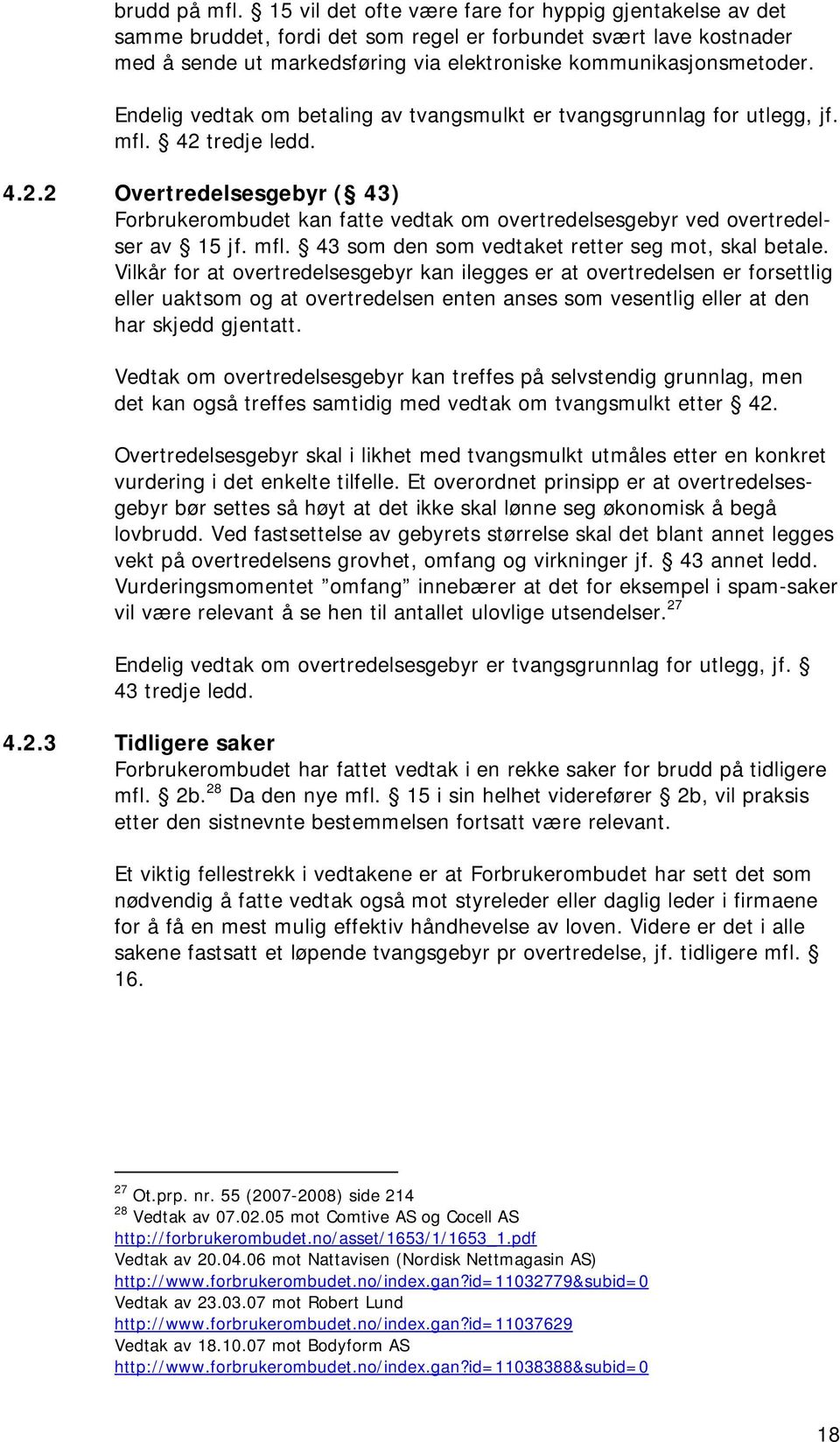 Endelig vedtak om betaling av tvangsmulkt er tvangsgrunnlag for utlegg, jf. mfl. 42 tredje ledd. 4.2.2 Overtredelsesgebyr ( 43) Forbrukerombudet kan fatte vedtak om overtredelsesgebyr ved overtredelser av 15 jf.