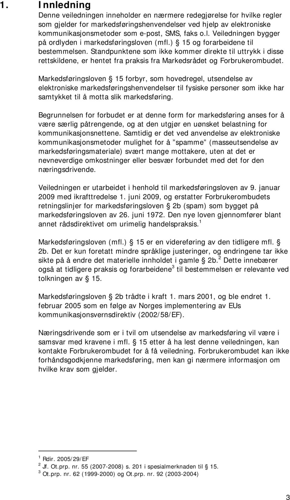 Standpunktene som ikke kommer direkte til uttrykk i disse rettskildene, er hentet fra praksis fra Markedsrådet og Forbrukerombudet.