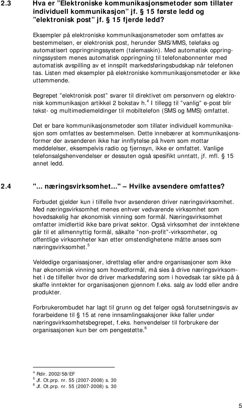 Med automatisk oppringningssystem menes automatisk oppringning til telefonabonnenter med automatisk avspilling av et innspilt markedsføringsbudskap når telefonen tas.